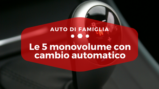 Le 5 monovolume con cambio automatico - Auto di Famiglia