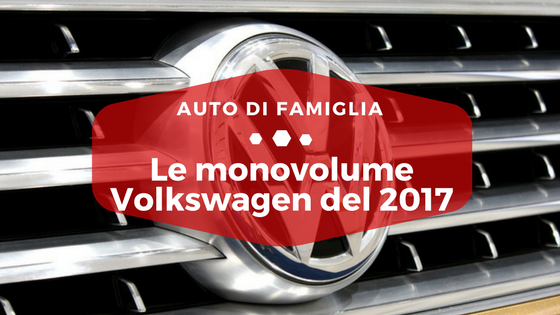 Le monovolume Volkswagen del 2017 - Auto di Famiglia