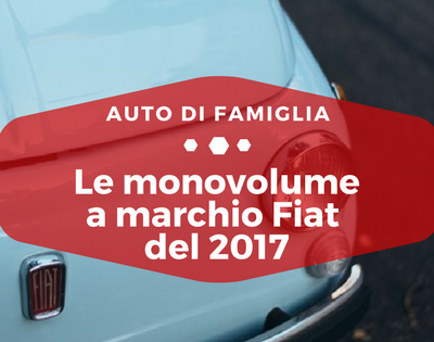 Le monovolume a marchio Fiat del 2017 - Auto di Famiglia