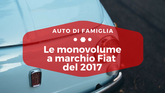 Le monovolume a marchio Fiat del 2017 - Auto di Famiglia