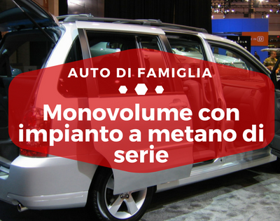 Monovolume con impianto a metano di serie -Auto di Famiglia