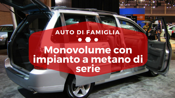 Monovolume con impianto a metano di serie -Auto di Famiglia