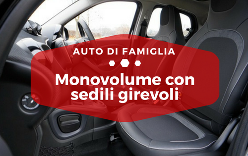 Monovolume con sedili girevoli - Auto di Famiglia