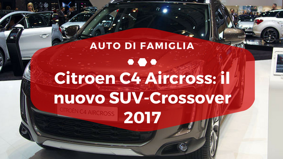 Citroen C4 Aircross il nuovo SUV Crossover 2017 - Auto di Famiglia