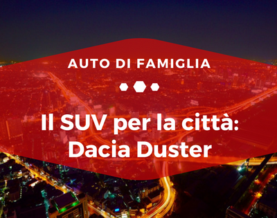 Il SUV per la città, Dacia Duster - Auto di Famiglia