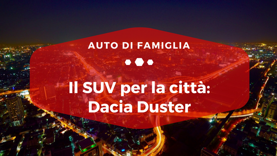 Il SUV per la città, Dacia Duster - Auto di Famiglia