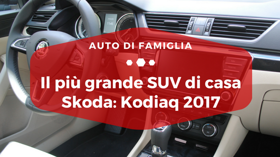 Il più grande SUV di casa Skoda Kodiaq 2017 - Auto di Famiglia