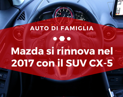 Mazda si rinnova nel 2017 con il SUV CX5 - Auto di Famiglia