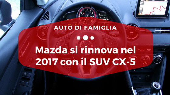 Mazda si rinnova nel 2017 con il SUV CX5 - Auto di Famiglia