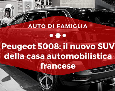 Peugeot 5008 il nuovo SUV della casa automobilistica francese - Auto di Famiglia