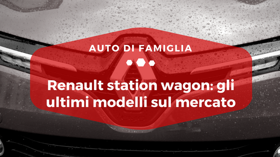 Renault Station wagon gli ultimi modelli presenti sul mercato - Auto di Famiglia