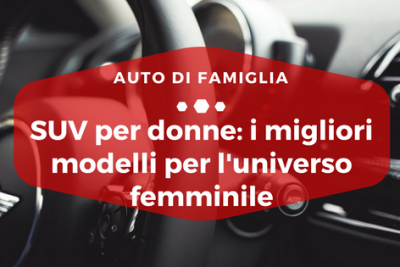 SUV per donne i migliori modelli per l'universo femminile - Auto di Famiglia