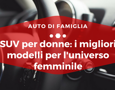 SUV per donne i migliori modelli per l'universo femminile - Auto di Famiglia