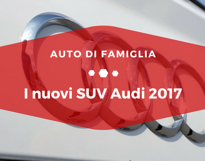 I nuovi SUV Audi 2017 - Auto di Famiglia