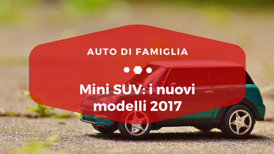 Mini SUV i nuovi modelli 2017 - Auto di Famiglia